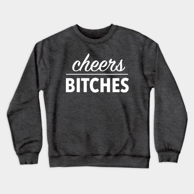 cheers bitches (white) Crewneck Sweatshirt by nerdalrt